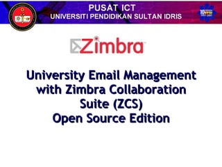 University Email Management
 with Zimbra Collaboration
         Suite (ZCS)
    Open Source Edition
 