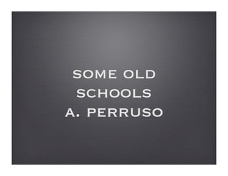 some old
 schools
a. perruso
 