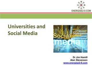 ENERGISE2-0.COM




Universities and
Social Media



                          Dr Jim Hamill
                        Alan Stevenson
                   www.energise2-0.com
 