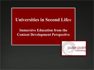 Universities in Second Life ® Immersive Education from the Content Development Perspective 