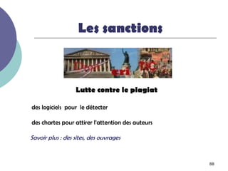 Les sanctions



                  Lutte contre le plagiat

des logiciels pour le détecter

des chartes pour attirer l’attention des auteurs

Savoir plus : des sites, des ouvrages


                                                   88
 