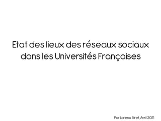 Etat des lieux des réseaux sociaux
  dans les Universités Françaises




                         Par Lorena Biret, Avril 2011
 