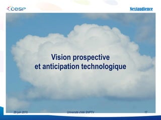 Vision prospective et anticipation technologique 29 juin 2010 Université d’été SNPTV 
