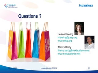 Questions ? Université d’été SNPTV 29 juin 2010 Hélène Haering [email_address] www.cesp.org Thierry Bardy [email_address]   www.nextaudience.net 