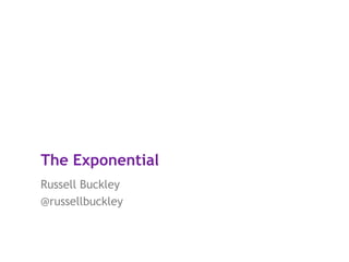 The Exponential
Russell Buckley
@russellbuckley
 