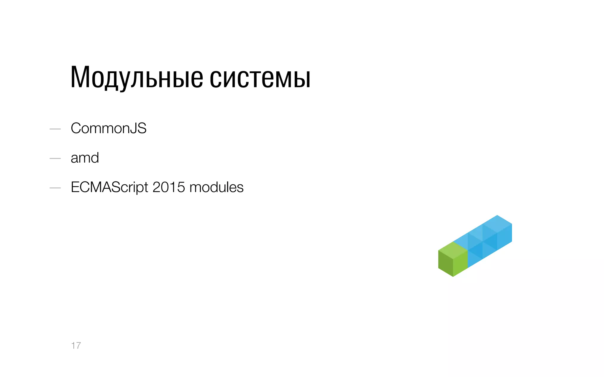 Модульные системы
—  CommonJS
—  amd
—  ECMAScript 2015 modules
17
 