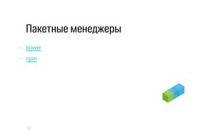 Пакетные менеджеры
—  bower
—  npm
13
 