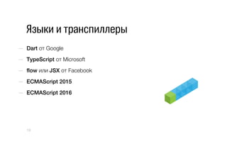 Языки и транспиллеры
—  Dart от Google
—  TypeScript от Microsoft
—  flow или JSX от Facebook
—  ECMAScript 2015
—  ECMAScript 2016
19
 