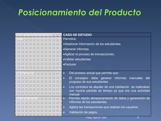 Tuesday, May 26, 2009 El (nombre del producto) CASO DE ESTUDIO Que <ul><li>Permitirá: </li></ul><ul><li>Gestionar informac...