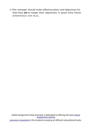 Global Assignment Help Australia is dedicated to ofering the best online
assignment writing
services in Australia to the students studying at diferent educational levels.
6
 The manager should make efective plans and objectives So
that they able to target their objectives in given time frame
(Uitterhoeve and et.al.,
 