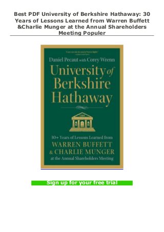 Best PDF University of Berkshire Hathaway: 30
Years of Lessons Learned from Warren Buffett
&Charlie Munger at the Annual Shareholders
Meeting Populer
Sign up for your free trial
 