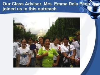 Our Class Adviser, Mrs. Emma Dela Pena joined us in this outreach 
