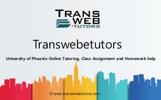 Transwebetutors
University of Phoenix Online Tutoring, Class Assignment and Homework help
©www.transwebetutors.com
 