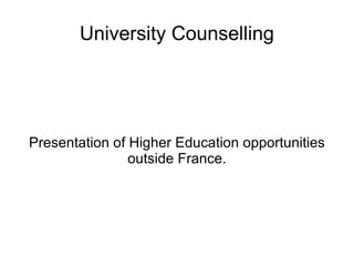 University Counselling Presentation of Higher Education opportunities outside France. 