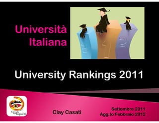 Università
  Italiana




                          Settembre 2011
       Clay Casati   Agg.to Febbraio 2012
 