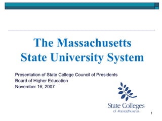The Massachusetts State University System Presentation of State College Council of Presidents Board of Higher Education November 16, 2007 
