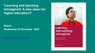 ‘Learning and teaching
reimagined: A new dawn for
higher education?’
Report
Wednesday 04 November 2020
https://ji.sc/a-new...