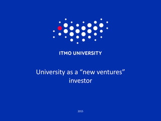 2015
University as a “new ventures”
investor
 