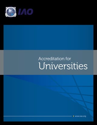Accreditation for
Universities
www.iao.org
INTERNA
TIONAL ACCRE
D
ITATIONO
RGANIZATIO
N
 