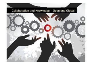 Collaboration and Knowledge – Open and Global
 