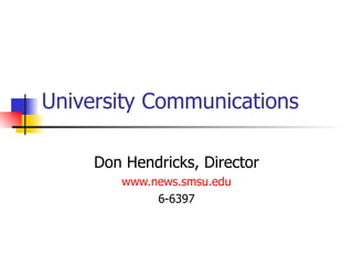 University Communications Don Hendricks, Director www.news.smsu.edu 6-6397 