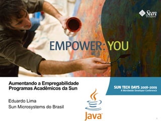 Aumentando a Empregabilidade Programas Acadêmicos da Sun Eduardo Lima Sun Microsystems do Brasil 