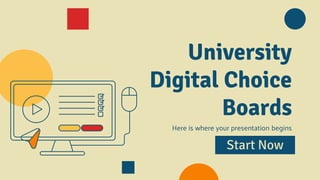 University
Digital Choice
Boards
Here is where your presentation begins
Start Now
 