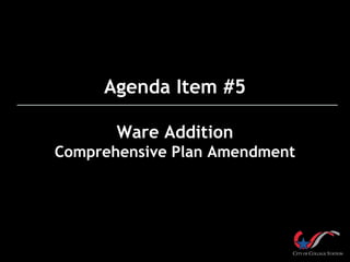 Agenda Item #5
Ware Addition
Comprehensive Plan Amendment
 