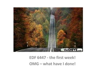 EDF 6447 - the first week! OMG – what have I done! 