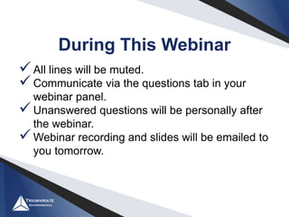 All lines will be muted.
Communicate via the questions tab in your
webinar panel.
Unanswered questions will be personally after
the webinar.
Webinar recording and slides will be emailed to
you tomorrow.
During This Webinar
 