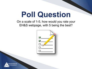 Poll Question
On a scale of 1-5, how would you rate your
EH&S webpage, with 5 being the best?
 