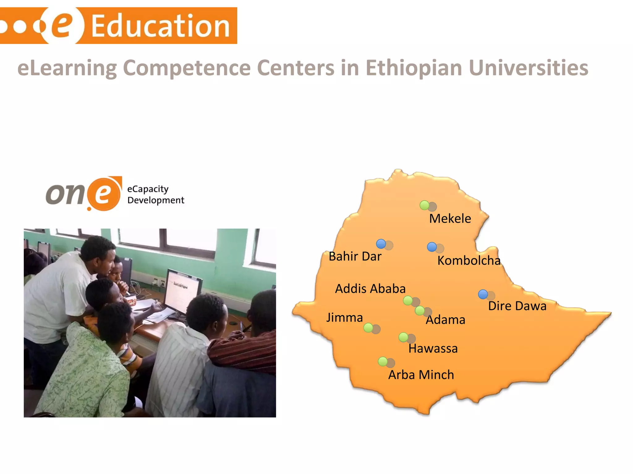 eLearning Competence Centers in Ethiopian Universities Arba Minch Jimma Hawassa Adama Dire Dawa Bahir Dar Mekele Addis Ababa Kombolcha 