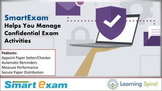 SmartExam
Helps You Manage
Confidential Exam
Activities
Features:
Appoint Paper Setter/Checker
Automatic Reminders
Measure Performance
Secure Paper Distribution
 