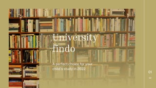 01
02
-
University
findo
A perfect choice for your
child's study in 2022.
 