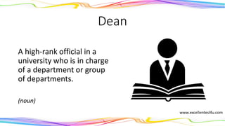Dean
A high-rank official in a
university who is in charge
of a department or group
of departments.
(noun)
 