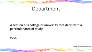 Department
A section of a college or university that deals with a
particular area of study.
(noun)
 