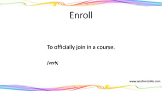 Enroll
To officially join in a course.
(verb)
 