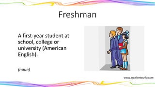 Freshman
A first-year student at
school, college or
university (American
English).
(noun)
 