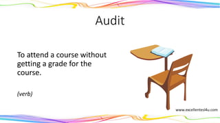 Audit
To attend a course without
getting a grade for the
course.
(verb)
 