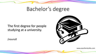 Bachelor’s degree
The first degree for people
studying at a university.
(nounz0
 
