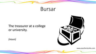 Bursar
The treasurer at a college
or university.
(noun)
 