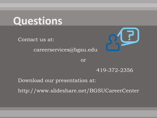 Contact us at:
      careerservices@bgsu.edu
                       or
                                419-372-2356
Download our presentation at:
http://www.slideshare.net/BGSUCareerCenter
 