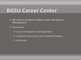  Situated in Academic Affairs under Enrollment
  Management

 Functions:

    Career Development and Exploration

    Cooperative Education and Internship Program

    Job Search
 