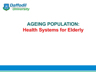 AGEING POPULATION:
Health Systems for Elderly
 