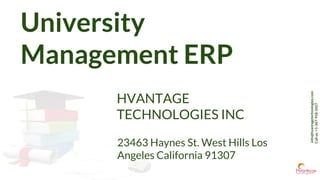 info@hvantagetechnologies.com
Callus:+1-347-918-3427
University
Management ERP
HVANTAGE
TECHNOLOGIES INC
23463 Haynes St. West Hills Los
Angeles California 91307
 