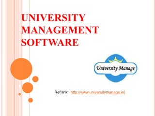 UNIVERSITY
MANAGEMENT
SOFTWARE
Ref link: http://www.universitymanage.in/
 