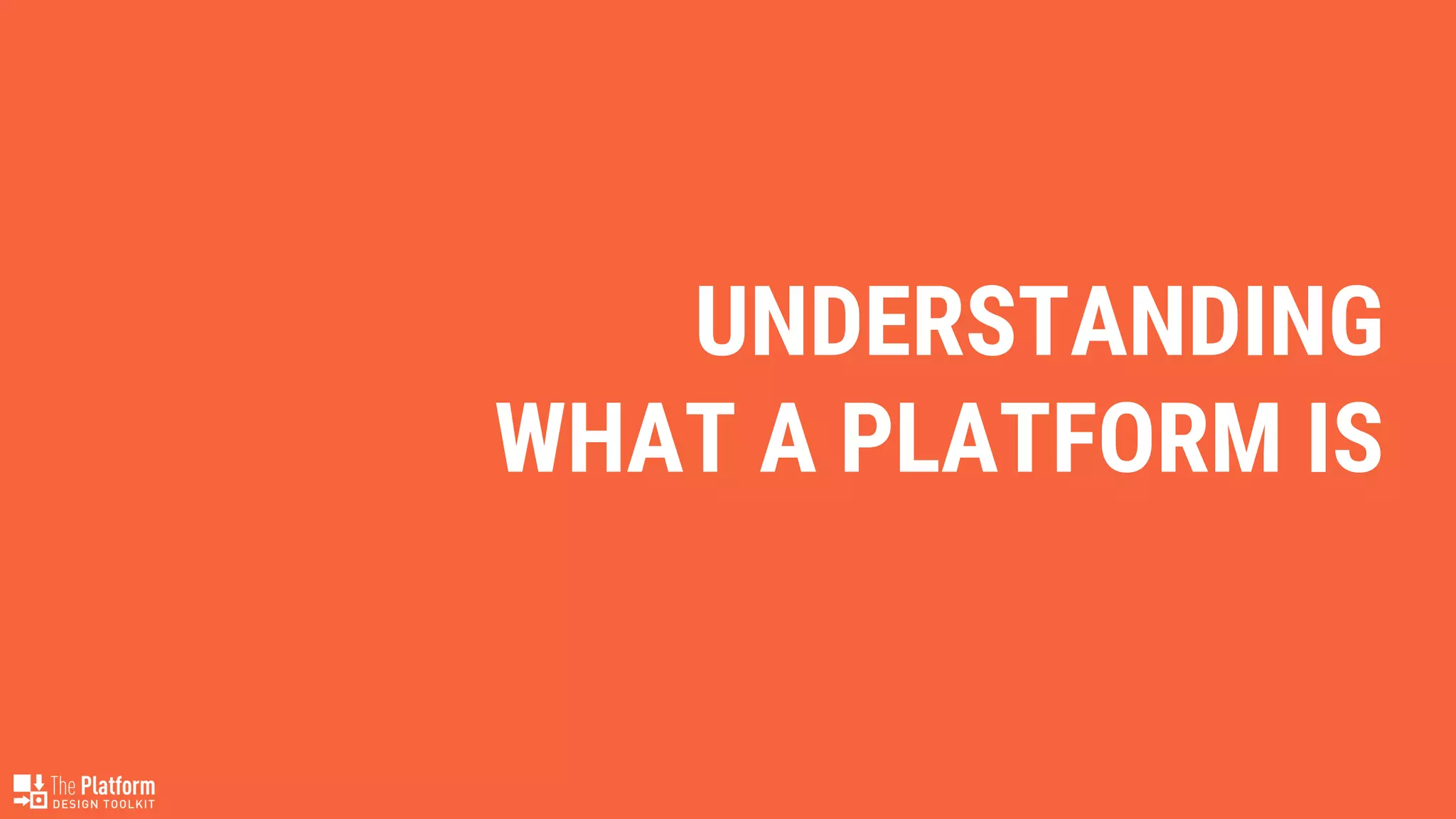 UNDERSTANDING
WHAT A PLATFORM IS
 