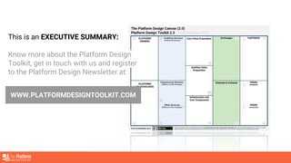 This is an EXECUTIVE SUMMARY:
Know more about the Platform Design
Toolkit, get in touch with us and register
to the Platform Design Newsletter at:
WWW.PLATFORMDESIGNTOOLKIT.COM
 