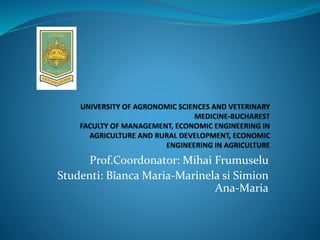 Prof.Coordonator: Mihai Frumuselu
Studenti: Bîanca Maria-Marinela si Simion
Ana-Maria
 