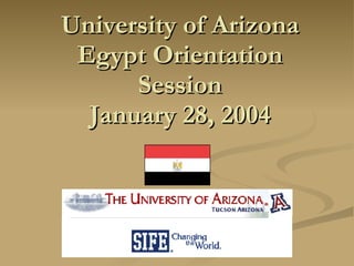 University of Arizona Egypt Orientation Session January 28, 2004 